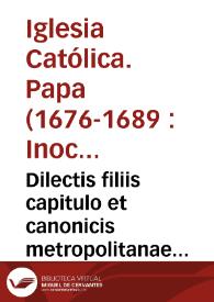 Dilectis filiis capitulo et canonicis metropolitanae ecclesiae Valentinae Innocentius P.P. XI