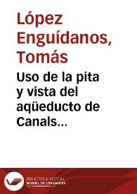 Uso de la pita y vista del aqüeducto de Canals [Material gráfico]