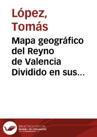 Mapa geográfico del Reyno de Valencia Dividido en sus trece gobernaciones opartidos [Material cartográfico] : Dedicado al Excelentisimo Señor Don Joseph Moñino, Conde de Floridablanca ...