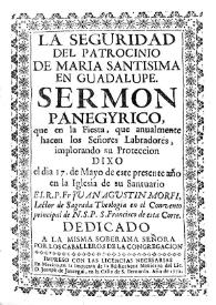 La seguridad del patrocinio de María Santísima en Guadalupe : sermón panagyrico, que en la fiesta, que anualmente hacen los señores labradores, implorando su protección ...