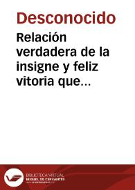 Relación verdadera de la insigne y feliz vitoria que los inuictos Españoles han tenido contra los exercitos del Rey de Francia y su General el principe de Condè, sobre el porfiado y bien defendido sitio de la inexpugnable Villa (ya Ciudad) de Fuente Rabia, en la Prouincia de Guipuzcoa, vispera de la Natiuidad de nuestra Señora, siete de Setiembre