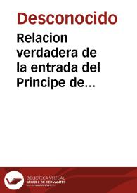 Relacion verdadera de la entrada del Principe de Inglaterra en la noble Villa de Madrid, Corte del catholico Rey de España, acompañado por solos tres Caualleros Ingleses, el recibimiento que su Magestad Catholica le ha hecho con lo demas que ha sucedido.