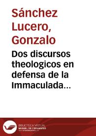 Dos discursos theologicos en defensa de la Immaculada Concepcion de la Virgen Sanctissima Madre de Dios y Señora Nuestra ...