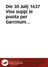 Die 30 Julij 1637 Visa supp[ ]e posita per Garcinum Penducho Carta procuratorem Lurentij Bou de Peñarroja die 7 eiusdem mensis Julij qua supplicat iuberi Barnabae Caruajal procuratori Marchionis de Aytona qua tenus accedat ad domum Relatoris extraordinarij ad comprobandum et adequandum memoriale infacto ... [manuscrito]