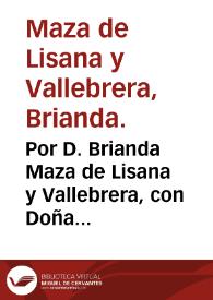 Por D. Brianda Maza de Lisana y Vallebrera, con Doña Violante Rocamora, Condesa de la Granja y con Don Gaspar Aleman de Cervello y Mercader sobre, la sucession de las Villas de Mogente, Novelda, Castillo de la Muela, y Vinculo fundado por Don Pedro Maça el Barbudo