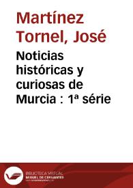 Noticias históricas y curiosas de Murcia : 1ª série