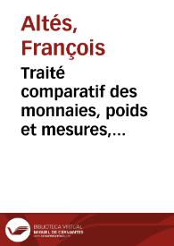 Traité comparatif des monnaies, poids et mesures, changes, banques et fonds publics, entre la France, l'Espagne et l'Angleterre, avec des pièces justificatives : suivi d'explications et de rapports sur le systême monétaire, le cours des changes et la métrologie des principaux Etats de l'Europe et de l'Amérique, avec toutes les variations modernes