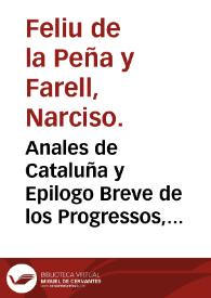 Anales de Cataluña y Epilogo Breve de los Progressos, y Famosos Hechos de la Nación. Tomo Tercero, contiene los sucessos del año 1458, hasta el de 1709