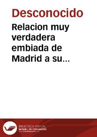 Relacion muy verdadera embiada de Madrid a su Excelencia del juramento que se ha tomado al muy Alto y muy poderoso Principe don Phelippe señor nuestro en Castilla.