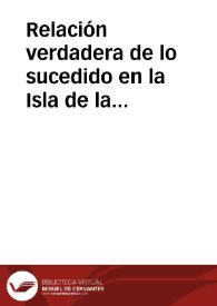 Relación verdadera de lo sucedido en la Isla de la Tercera, desde veynte y tres de Iulio hasta veynte y seys del mismo, y lo que mas succedio a los veynte y siete. Con otro auiso de vna carta embiada a la Corte de su Magestad, en la qual remata todo lo sucedido en la Tercera y como dicha Isla queda a obediencia de su Magestad. Y va agora añadido lo que refiere vn Maestre de vna Carauela a XXII de Agosto.