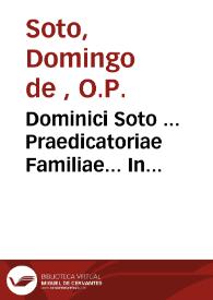 Dominici Soto ... Praedicatoriae Familiae... In Porphyrii Isagogen, Aristotelis categorias librosq; de Demonstratione, absolutissima commentaria .... - Omnia nunc summo studio à mendis expurgata ...