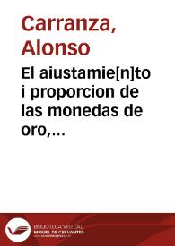 El aiustamie[n]to i proporcion de las monedas de oro, plata i cobre i la reduccion destos metales a su debida estimacion son regalia singular del rei de España i de las Indias ...