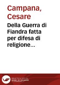 Della Guerra di Fiandra fatta per difesa di religione dalle maest'a di Don Filippo Secondo & Terzo Re di Spagna per lo spatio di anni otto...