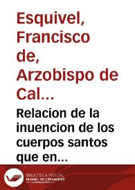 Relacion de la inuencion de los cuerpos santos que en los años 1614, 1615 y 1616 fueron hallados en varias Yglesias de la Ciudad de Caller y su Arçobispado...