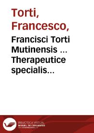 Francisci Torti Mutinensis ... Therapeutice specialis ad febres periodicas perniciosas : cui subnectuntur responsiones jatro-apologeticae ad clarissimum Ramazzinum