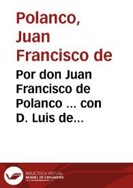 Por don Juan Francisco de Polanco ... con D. Luis de Egues Beaumont ... y con don Bartholome Joseph Alvarez de Bohorques ... sobre la succession del mayorazgo que fundò ... D. Francisco Polanco y Orellana