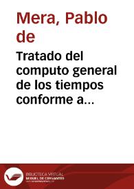 Tratado del computo general de los tiempos conforme a la nueua reformacion, necessario para los eclesiasticos y regulares : con cien tablas centesimas y la restauracion del aureo numero : con otras tablas y cuentas curiosas a ello tocantes 