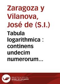 Tabula logarithmica : continens undecim numerorum chiliades, cum suis logarithmis ab unitate, scilicèt, ad 11100 : dispositis nova methodo, et proportione astronomicae applicatis in gratiam astronomorum