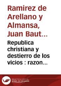 Republica christiana y destierro de los vicios : razon de estado y politica de la virtud la  eterna salvacion 