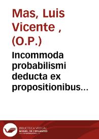 Incommoda probabilismi deducta ex propositionibus quinquaginta quinque damnatis ab  Alexandro VII & sexaginta quinque ab Innocentio XI Romanis pontificibus