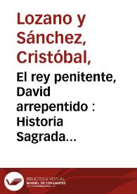 El rey penitente, David arrepentido : Historia Sagrada autorizada con lugares de escritura, moralidades y exemplos 