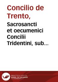 Sacrosancti et oecumenici Concilii Tridentini, sub Paulo III, Iulio III, Paulo IV...  celebrati canones et decreta : iuxta exemplar Romae editum ann. MDLXIIII : accesserunt duorum erudit. virorum D. Ioannis Sotealli ... [et] Horatii Lucii I.C. utilissimae annotationes : bullis etiam Pii  IV ... ad calcem adjectis