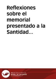 Reflexiones sobre el memorial presentado a la Santidad de Clemente XIII por el General de los Jesuitas : en que se refieren varios hechos de los superiores y misioneros de esta Orden en todas las partes del mundo, dirigidos a frustrar las Resoluciones de los Papas, contra sus procedimientos y doctrina...