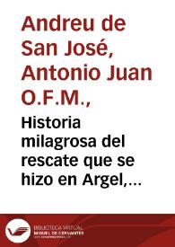 Historia milagrosa del rescate que se hizo en Argel, del santo crucifixo que esta en el Monasterio de las Monjas de Santa Tecla de Valencia y de otros Crucifixos milagrosos de dicha ciudad