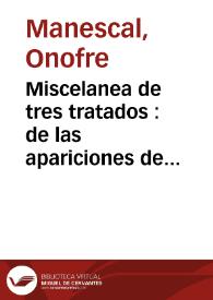 Miscelanea de tres tratados : de las apariciones de los espiritus el uno : donde se trata como Dios habla à los hombres, y si las almas del Purgatorio bueluen ; de Antichristo el segundo ;  y de sermones predicados en lugares señalados el tercero 