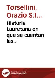 Historia Lauretana en que se cuentan las translaciones, milagros, y sucessos de la santa  Casa de N. Señora de Loreto / compuesta en lengua latina por el Padre Horacio Turselino... ;  traduzida en castellano por el Padre Iuan de Rojas...