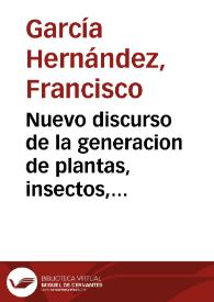 Nuevo discurso de la generacion de plantas, insectos, hombres, y animales