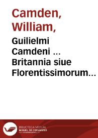 Guilielmi Camdeni ... Britannia siue Florentissimorum regnorum Angliae, Scotiae,  Hiberniae et insularum adjacentium ex intima antiquitate descriptio : in epitomen contracta a  Regnero Vitellio Zirizaeo et Tabulis chorographicis illustrata.