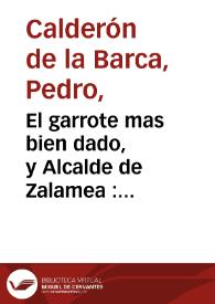 El garrote mas bien dado, y Alcalde de Zalamea : comedia famosa