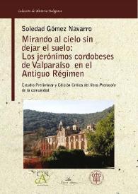 Mirando al cielo sin dejar el suelo : los Jerónimos cordobeses de Valparaíso en el Antiguo Régimen : estudio preliminar y edición crítica del libro 