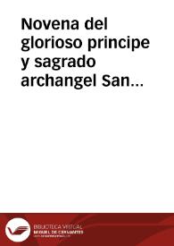 Novena del glorioso principe y sagrado archangel San Rafael, medico y medicina de los dolientes y guia y defensor de los caminantes, abogado y protector de los pretendientes y consuelo y alivio de los afligidos