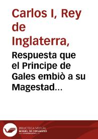 Respuesta que el Principe de Gales embiò a su Magestad Filipo 4 ... sobre la junta que uvo, en que la Infanta no saliesse de España, dentro de el tiempo propuesto