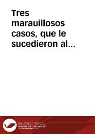 Tres marauillosos casos, que le sucedieron al Reuerendo Padre Maestro Fr. Iuan de Santiago, religioso y morador del Conuento de nuestra Señora de la Merced desta ciudad de Seuilla, Redentor de cautiuos : en esta Redencion que hizo este presente año en los Reynos de Fez, Tetuan y Marruecos ...