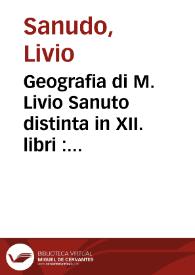 Geografia di M. Livio Sanuto distinta in XII. libri : ne'quali, oltre l'esplicatione di molti luoghi di Tolomeo e della Bussola e dell'Aguglia si dichiarano le provincie popoli regni città ... dell'Africa : con XII tavole di essa Africa in dissegno di rame ; aggiuntivi de piu tre indici da M. Giovan Carlo Saraceni