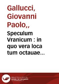 Speculum Vranicum : in quo vera loca tum octauae sphaerae, tum septem planetarum mira facilitate ad quodlibet datum tempus ex prutenicarum ratione colliguntur : unà cum regulis fabricandi duodecim coeli domicilia ex Regiomontano, & Alcabitio, & dirigendi significatores sequentes