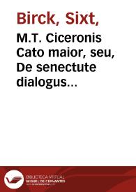 M.T. Ciceronis Cato maior, seu, De senectute dialogus ad T. Pomponium Atticum : partim commentariis Xysti Betuleij, partim Erasmi Roterod. & Petri Balduini adnotationibus, illustratus Adiecta est Chronologia in tres libros, De officiis, Amicitia Senectute