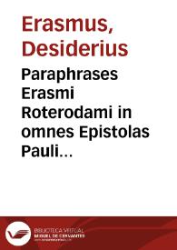 Paraphrases Erasmi Roterodami in omnes Epistolas Pauli germanas, & in omnes Canonicas : diligenter ab autore recognitae, ac marginalibus indicibus illustratae