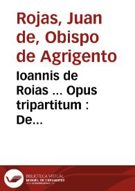 Ioannis de Roias ... Opus tripartitum : De successionibus, De H[a]ereticis & Singularia in fidei fauorem ...