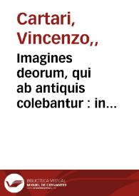 Imagines deorum, qui ab antiquis colebantur : in quibus simulacra, ritus, caerimoniae, magnaq[ue] ex parte veterum religio explicatur