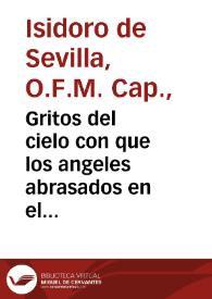 Gritos del cielo con que los angeles abrasados en el amor a Dios, y en el zelo de la salvacion de las almas, procuran, y persuaden a los mortales todos, a que huigan, aborrezcan, y eviten el pecado mortal