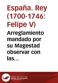 Arreglamiento mandado por su Magestad observar con las dos fragatas que su Magestad Christianissima suple para passar a la nueva España, en conserva de la Capitana de Barvento; que se halla en Breft, y assimismo su Patache, y demàs Navios Marchantes ... forma, y como de su navegacion de ida, y buelta derechos que de ida .