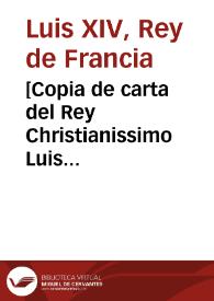 [Copia de carta del Rey Christianissimo Luis Dezimoquarto à la Reyna nuestra señora, y señores del govierno. Muy alta, y muy poderosa, muy excelente princesa nuestra, muy cara, y muy amada ... ]