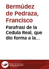 Parafrasi de la Cedula Real, que dio forma a la prouision de los beneficios de el Arçobispado de Granada. Escrito al ilustrissimo, y reuerendissimo señor don Martin Carrillo Aldrete, del Consejo de su Magestad, y Arçobispo de la Santa Iglesia Metropolitana de Granada