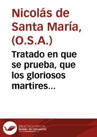 Tratado en que se prueba, que los gloriosos martires San Liberato, y San Bonifacio, y San Sieruo, y San Rustico, y San Rogato, y San Septimo, y San Maximo, monges africanos, son frayles de la Orden de nuestro Padre S. Augustin