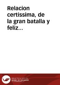 Relacion certissima, de la gran batalla y feliz vitoria, que al presente h? tenido treze Galeras Christianas, dos del Duque de Tursis, dos de Sicilia, seis Toscanas, y tres de Malta, y el gran baxel de aq[ue]lla Religion, y otro Flamenco, contra veinticinco vasos diferentes, de Cosarios Turcos y Moros, y del Ingles Sanson