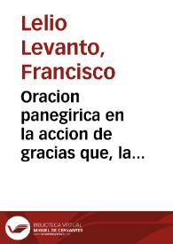 Oracion panegirica en la accion de gracias que, la Santa Iglesia Metropolitana y Patriarchal de Seuilla, consagró á Christo Sacramentado y á su Purissima Madre en el mysterio de la Inmaculada Concepcion ... en el dia dos de enero de este año, por los felizes sucessos, y victorias conseguidas de las Armas Catholicas del Rey ...